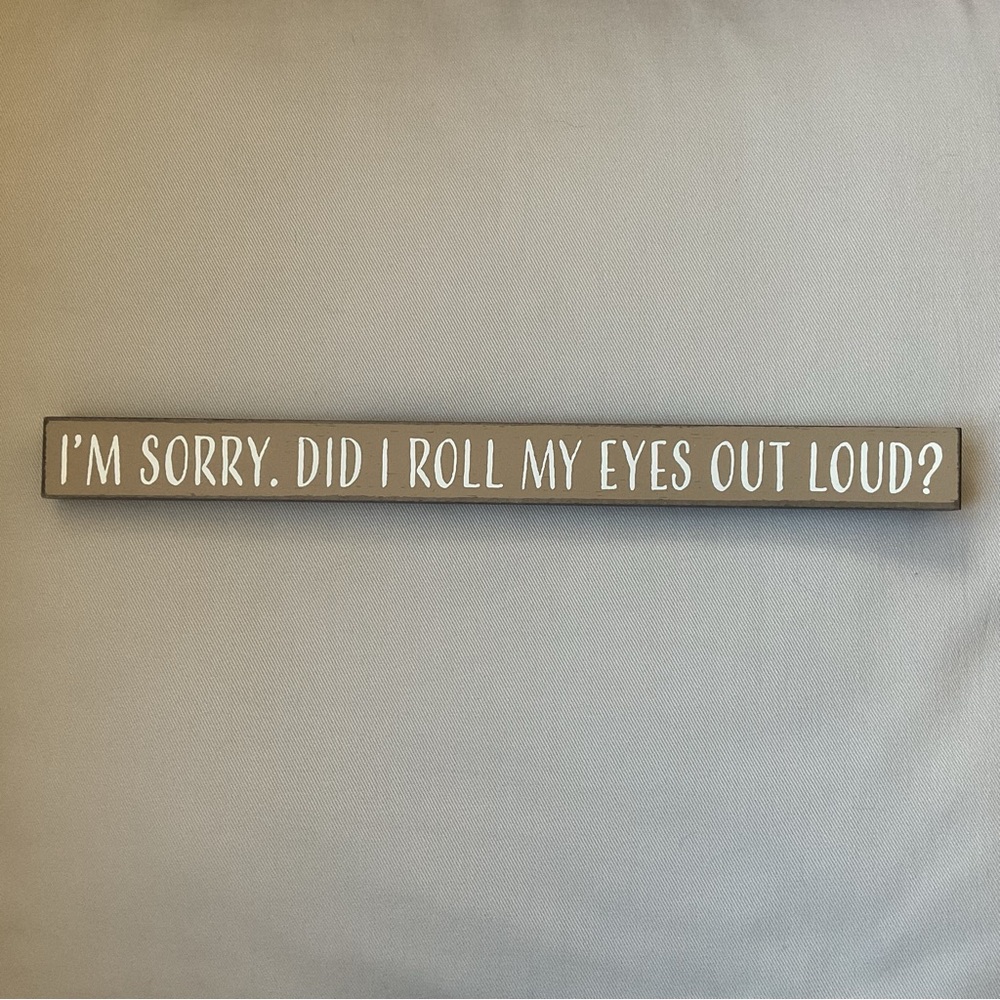 Skinny Sign “I’m Sorry. Did I Roll My Eyes Out Loud?”